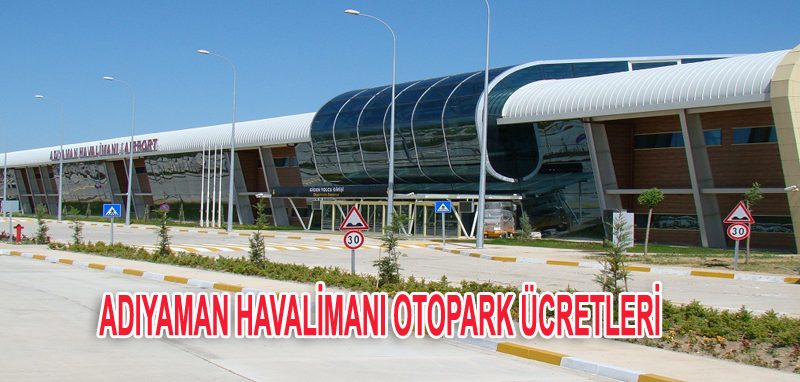 Adıyaman Havalimaın Otopark ve Adıyaman Havalimanı Otopark Ücretleri