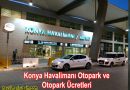 Konya Havalimanı Otopark ve Konya Havalimanı Otopark Ücretleri